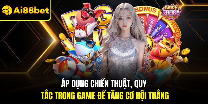 Áp dụng chiến thuật, quy tắc trong game để tăng cơ hội thắng