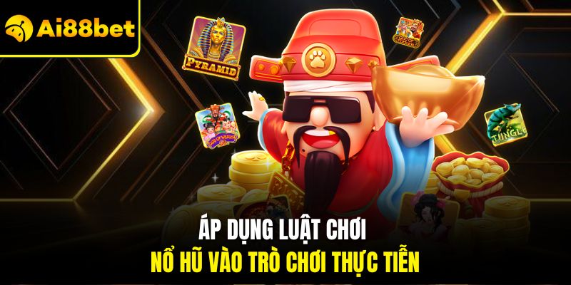 Áp dụng luật chơi nổ hũ vào trò chơi thực tiễn