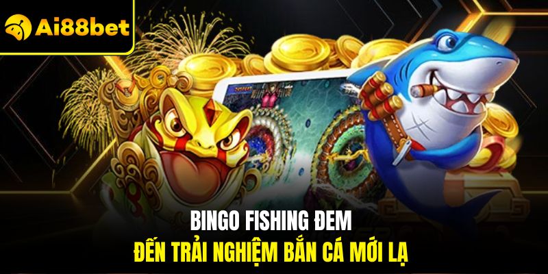 Bingo fishing đem đến trải nghiệm bắn cá mới lạ