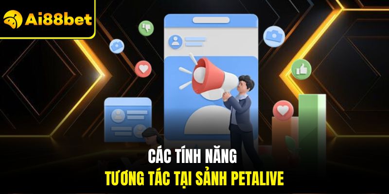 Các tính năng tương tác tại sảnh Petalive