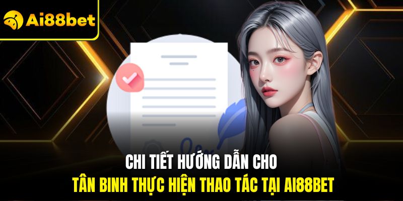Chi tiết hướng dẫn cho tân binh thực hiện thao tác tại Ai88bet