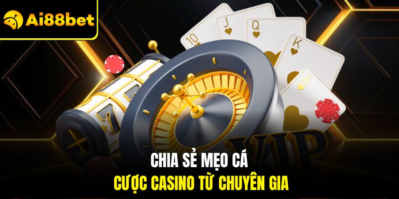 Chia sẻ mẹo cá cược casino từ chuyên gia