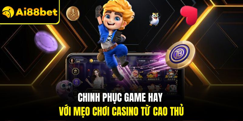 Chinh phục game hay với mẹo chơi casino từ cao thủ