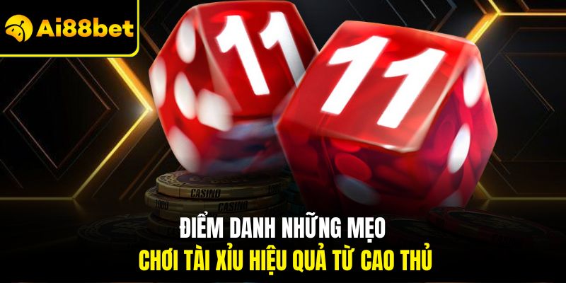 Điểm danh những mẹo chơi tài xỉu hiệu quả từ cao thủ