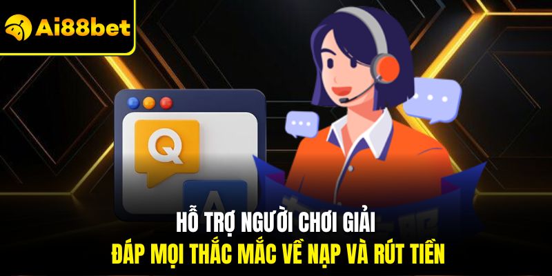 Hỗ trợ người chơi giải đáp mọi thắc mắc về nạp và rút tiền
