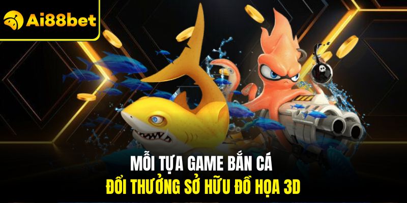 Mỗi tựa game bắn cá đổi thưởng sở hữu đồ họa 3D
