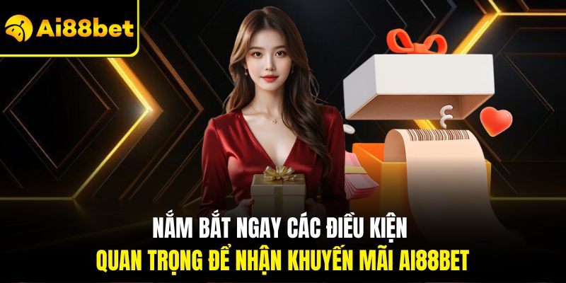 Nắm bắt ngay các điều kiện quan trọng để nhận Khuyến mãi Ai88bet