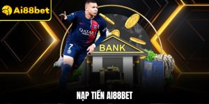 Nạp Tiền Ai88bet – Thao Tác Lên Vốn Tiện Lợi Chỉ Vài Phút
