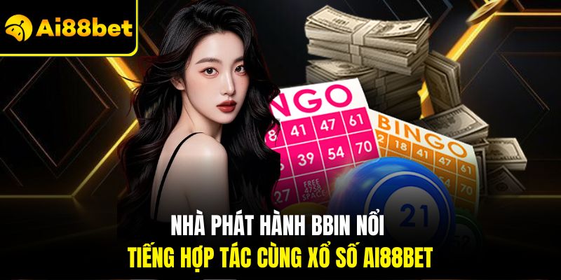 Nhà phát hành BBIN nổi tiếng hợp tác cùng Xổ số Ai88bet