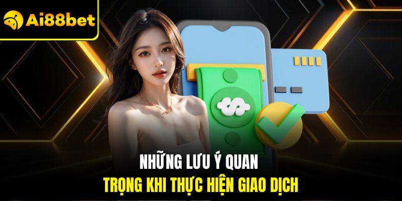 Những lưu ý quan trọng khi thực hiện giao dịch