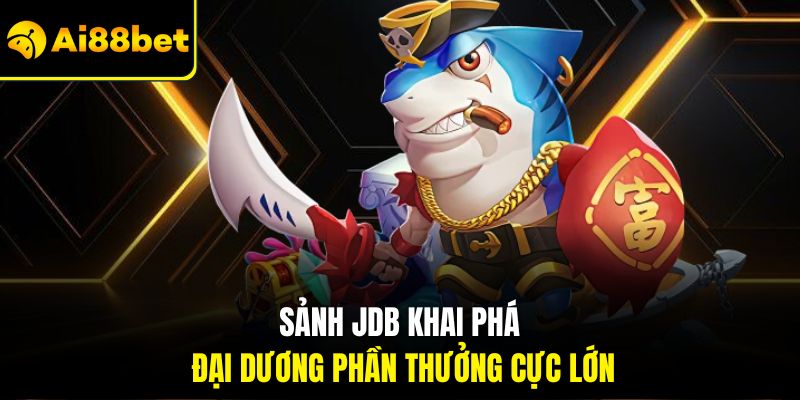 Sảnh JDB khai phá đại dương phần thưởng cực lớn